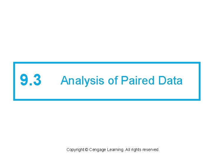 9. 3 Analysis of Paired Data Copyright © Cengage Learning. All rights reserved. 