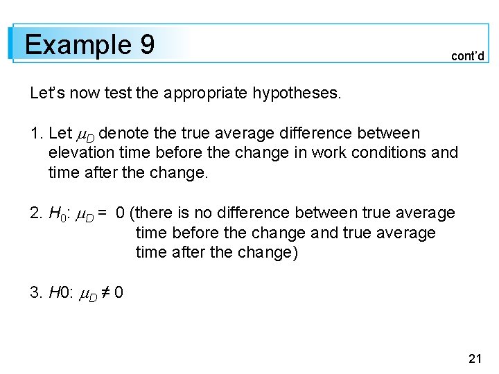 Example 9 cont’d Let’s now test the appropriate hypotheses. 1. Let D denote the