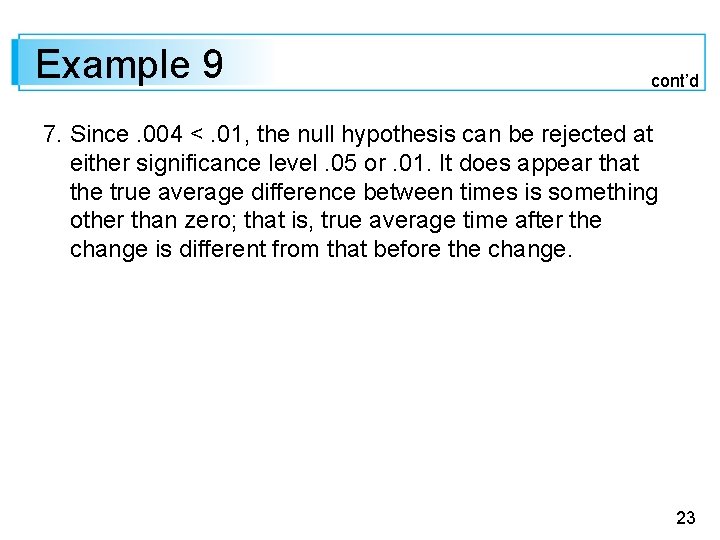 Example 9 cont’d 7. Since. 004 <. 01, the null hypothesis can be rejected