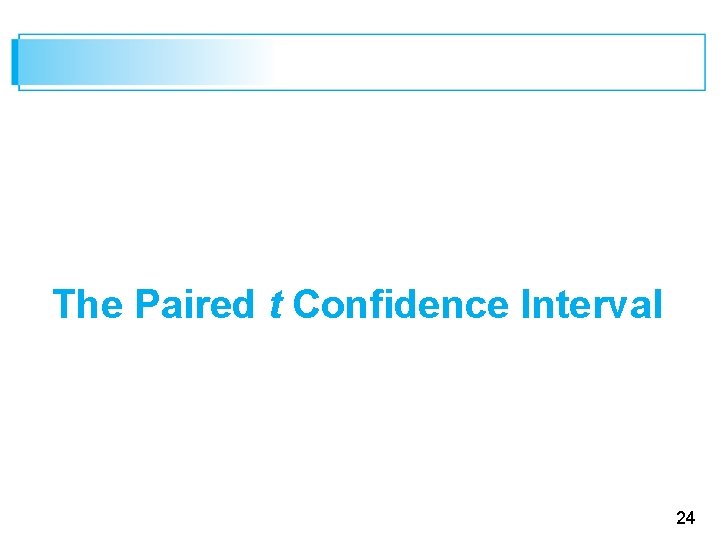 The Paired t Confidence Interval 24 