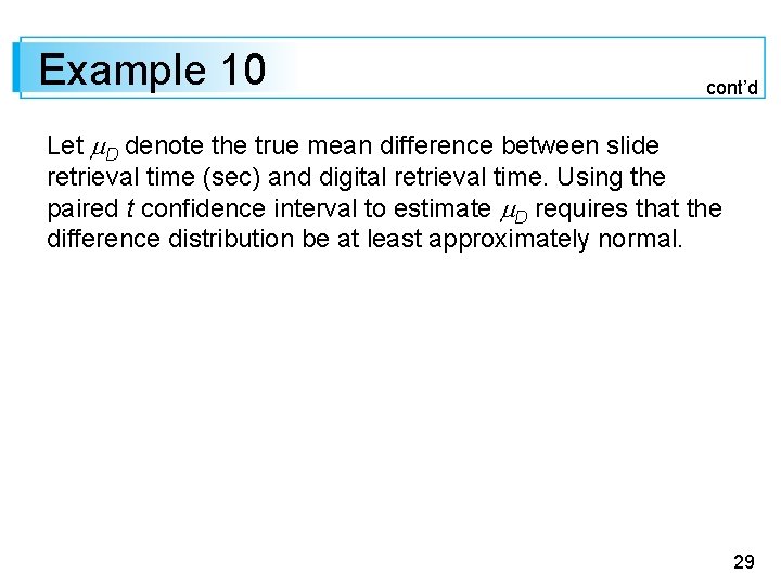 Example 10 cont’d Let D denote the true mean difference between slide retrieval time