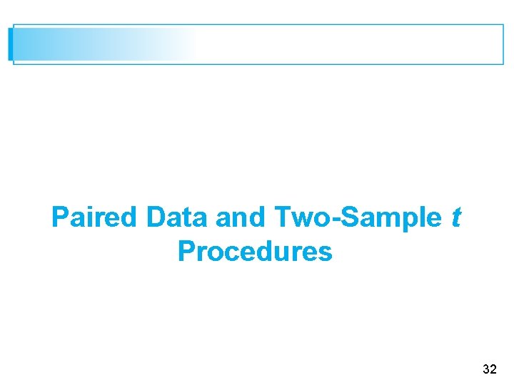 Paired Data and Two-Sample t Procedures 32 