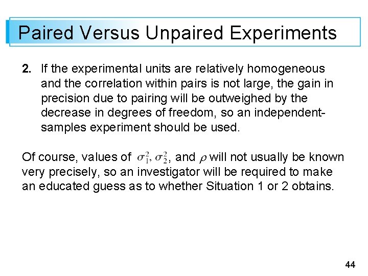 Paired Versus Unpaired Experiments 2. If the experimental units are relatively homogeneous and the