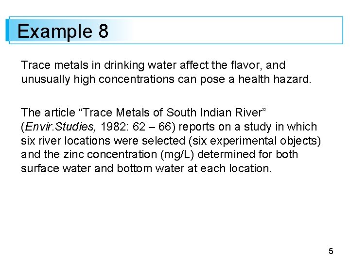 Example 8 Trace metals in drinking water affect the flavor, and unusually high concentrations