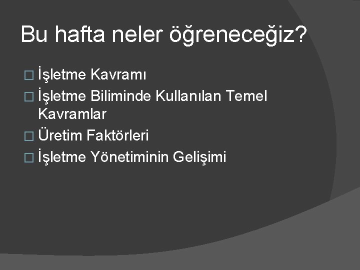 Bu hafta neler öğreneceğiz? � İşletme Kavramı � İşletme Biliminde Kullanılan Temel Kavramlar �