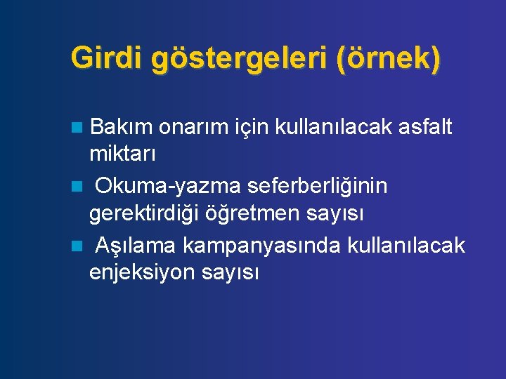 Girdi göstergeleri (örnek) n Bakım onarım için kullanılacak asfalt miktarı n Okuma-yazma seferberliğinin gerektirdiği Girdi göstergeleri (örnek) n Bakım onarım için kullanılacak asfalt miktarı n Okuma-yazma seferberliğinin gerektirdiği