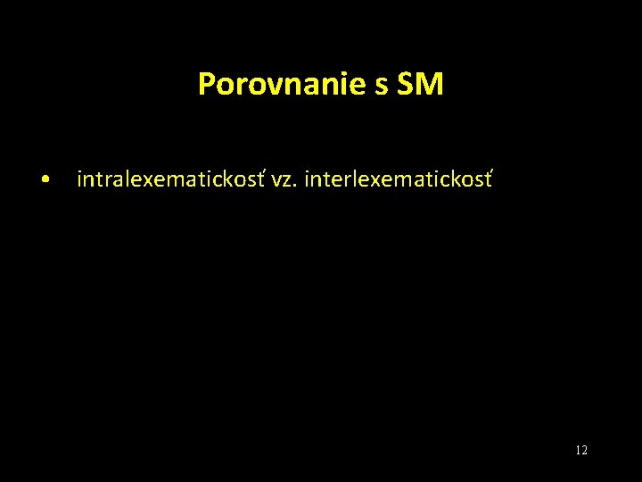 Porovnanie s SM • intralexematickosť vz. interlexematickosť 12 