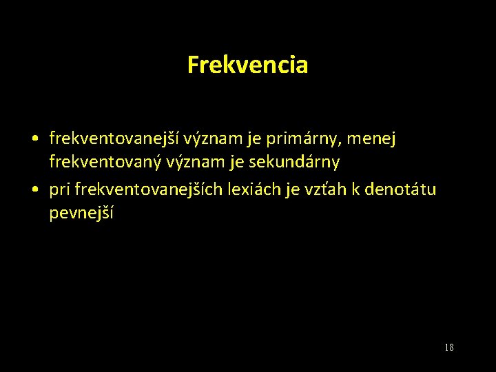 Frekvencia • frekventovanejší význam je primárny, menej frekventovaný význam je sekundárny • pri frekventovanejších
