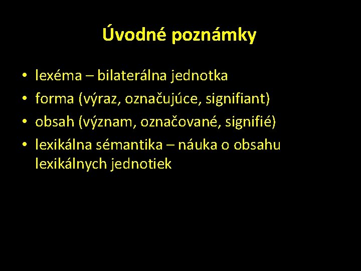 Úvodné poznámky • • lexéma – bilaterálna jednotka forma (výraz, označujúce, signifiant) obsah (význam,