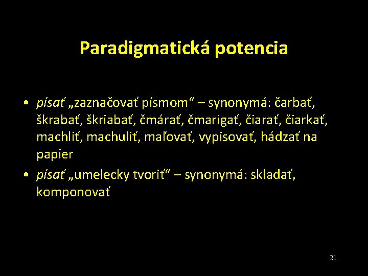 Paradigmatická potencia • písať „zaznačovať písmom“ – synonymá: čarbať, škrabať, škriabať, čmárať, čmarigať, čiarkať,