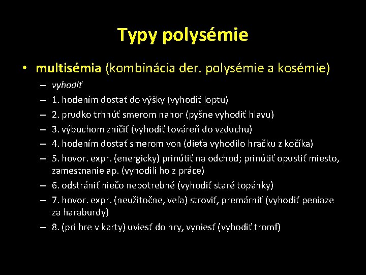Typy polysémie • multisémia (kombinácia der. polysémie a kosémie) vyhodiť 1. hodením dostať do