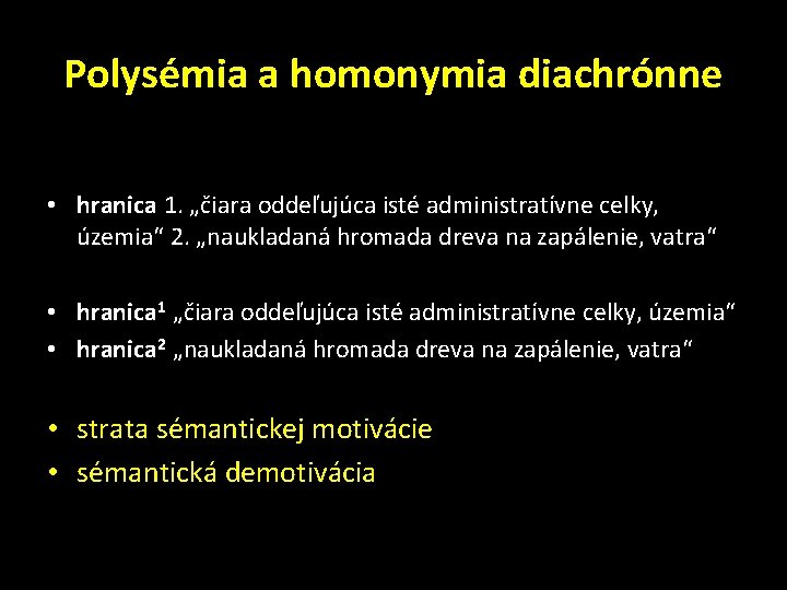 Polysémia a homonymia diachrónne • hranica 1. „čiara oddeľujúca isté administratívne celky, územia“ 2.