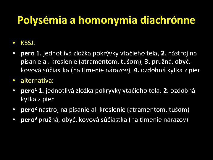 Polysémia a homonymia diachrónne • KSSJ: • pero 1. jednotlivá zložka pokrývky vtačieho tela,