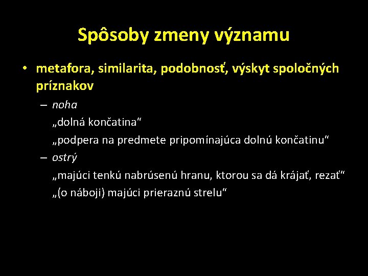 Spôsoby zmeny významu • metafora, similarita, podobnosť, výskyt spoločných príznakov – noha „dolná končatina“