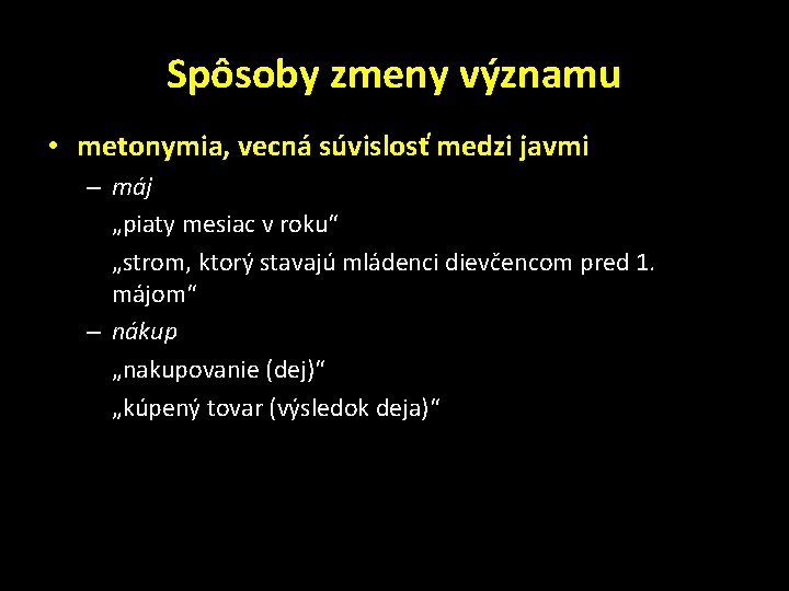 Spôsoby zmeny významu • metonymia, vecná súvislosť medzi javmi – máj „piaty mesiac v