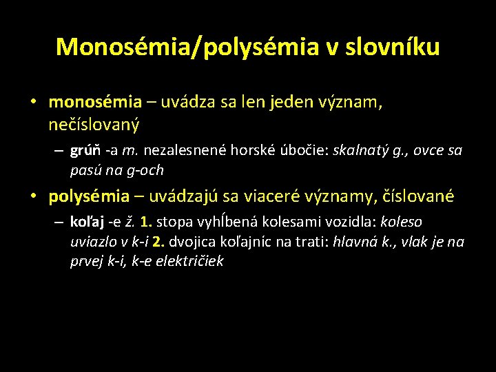 Monosémia/polysémia v slovníku • monosémia – uvádza sa len jeden význam, nečíslovaný – grúň