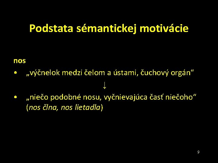 Podstata sémantickej motivácie nos • „výčnelok medzi čelom a ústami, čuchový orgán“ ↓ •