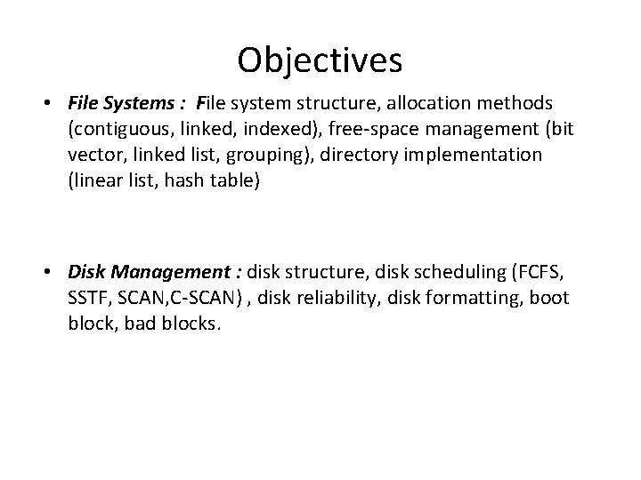 Objectives • File Systems : File system structure, allocation methods (contiguous, linked, indexed), free-space Objectives • File Systems : File system structure, allocation methods (contiguous, linked, indexed), free-space