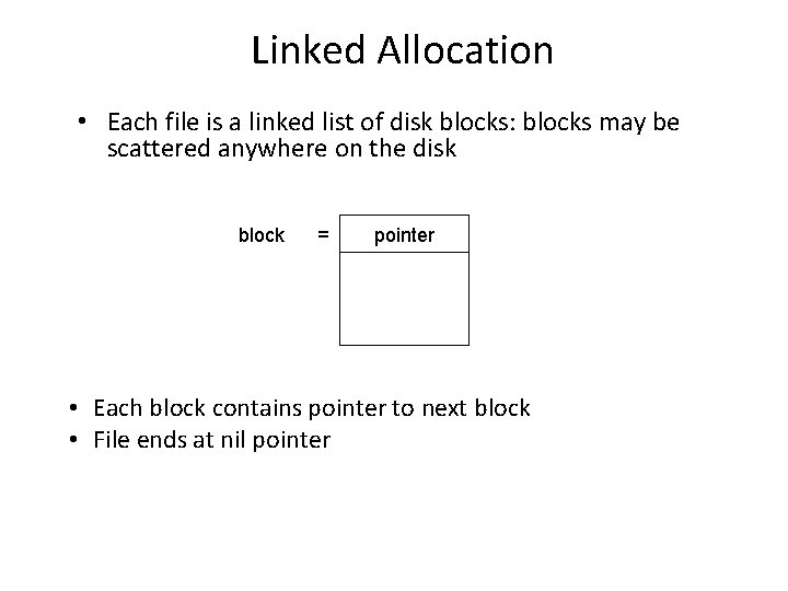 Linked Allocation • Each file is a linked list of disk blocks: blocks may