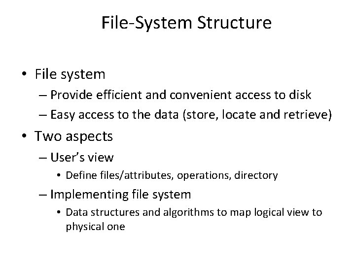 File-System Structure • File system – Provide efficient and convenient access to disk –