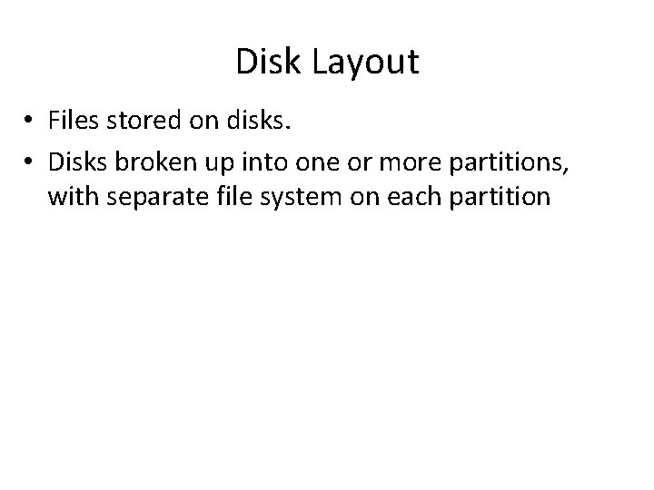 Disk Layout • Files stored on disks. • Disks broken up into one or