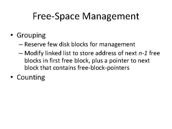 Free-Space Management • Grouping – Reserve few disk blocks for management – Modify linked Free-Space Management • Grouping – Reserve few disk blocks for management – Modify linked