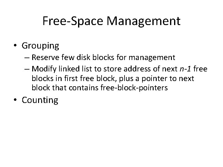 Free-Space Management • Grouping – Reserve few disk blocks for management – Modify linked