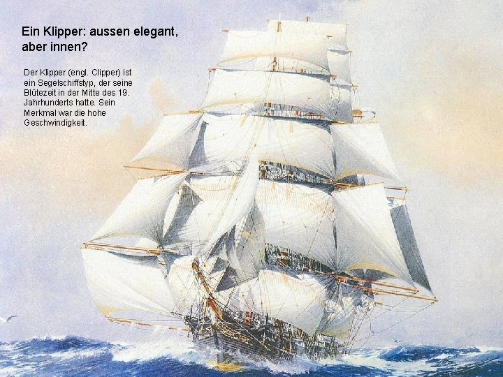 Ein Klipper: aussen elegant, aber innen? Der Klipper (engl. Clipper) ist ein Segelschiffstyp, der