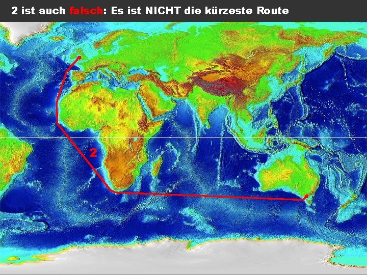 2 ist auch falsch: Es ist NICHT die kürzeste Route 2 