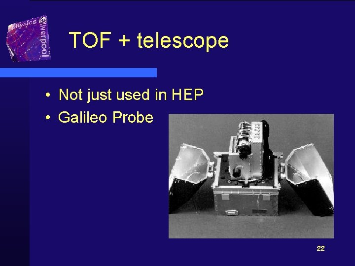 TOF + telescope • Not just used in HEP • Galileo Probe 22 