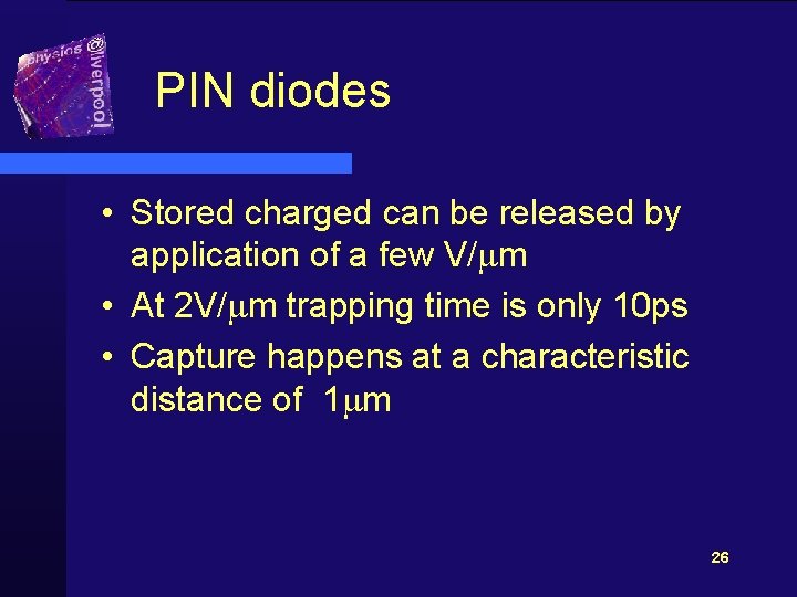 PIN diodes • Stored charged can be released by application of a few V/mm
