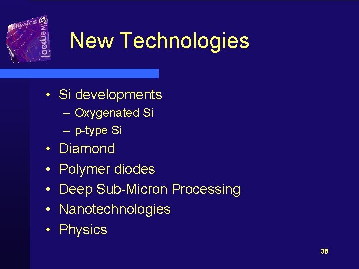 New Technologies • Si developments – Oxygenated Si – p-type Si • • •