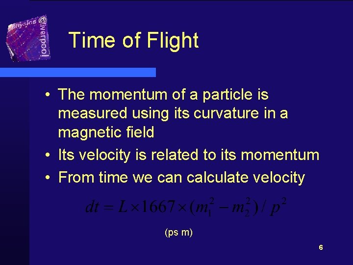 Time of Flight • The momentum of a particle is measured using its curvature
