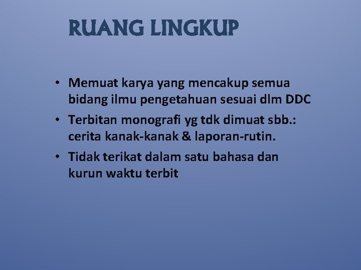 RUANG LINGKUP • Memuat karya yang mencakup semua bidang ilmu pengetahuan sesuai dlm DDC