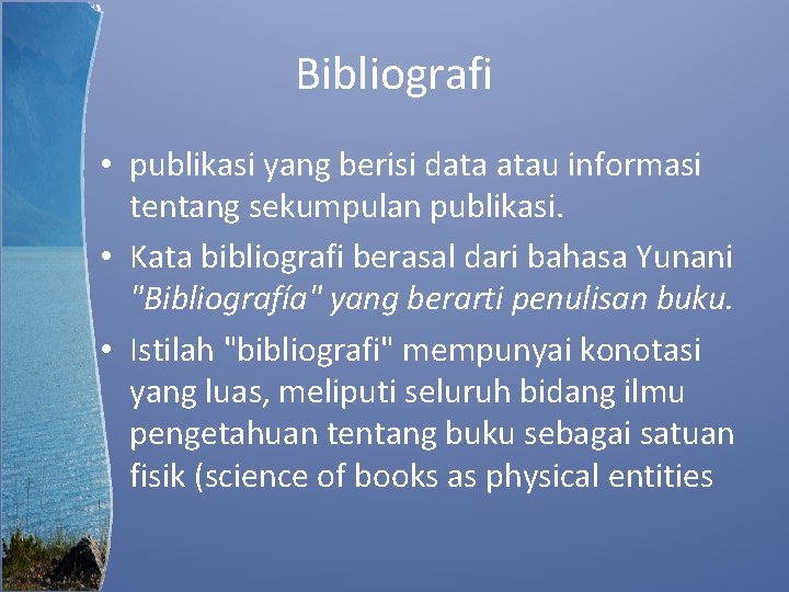 Bibliografi • publikasi yang berisi data atau informasi tentang sekumpulan publikasi. • Kata bibliografi