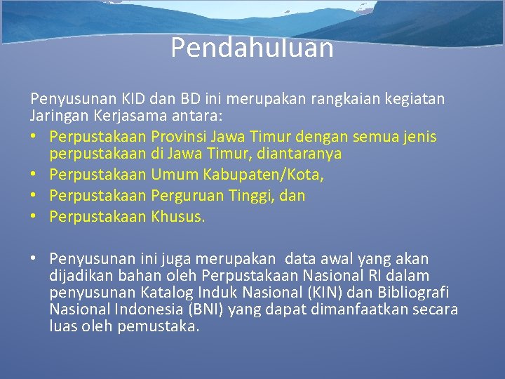 Pendahuluan Penyusunan KID dan BD ini merupakan rangkaian kegiatan Jaringan Kerjasama antara: • Perpustakaan