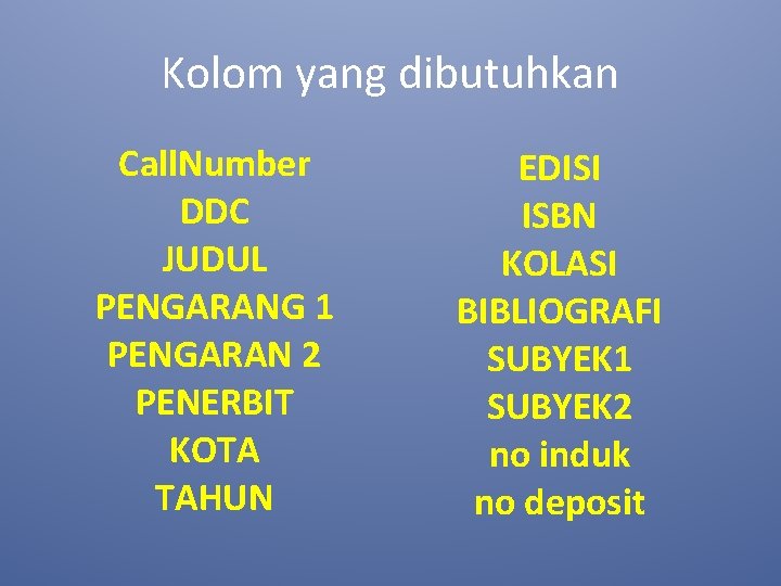 Kolom yang dibutuhkan Call. Number DDC JUDUL PENGARANG 1 PENGARAN 2 PENERBIT KOTA TAHUN