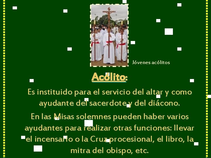 Jóvenes acólitos Acólito: Es instituido para el servicio del altar y como ayudante del