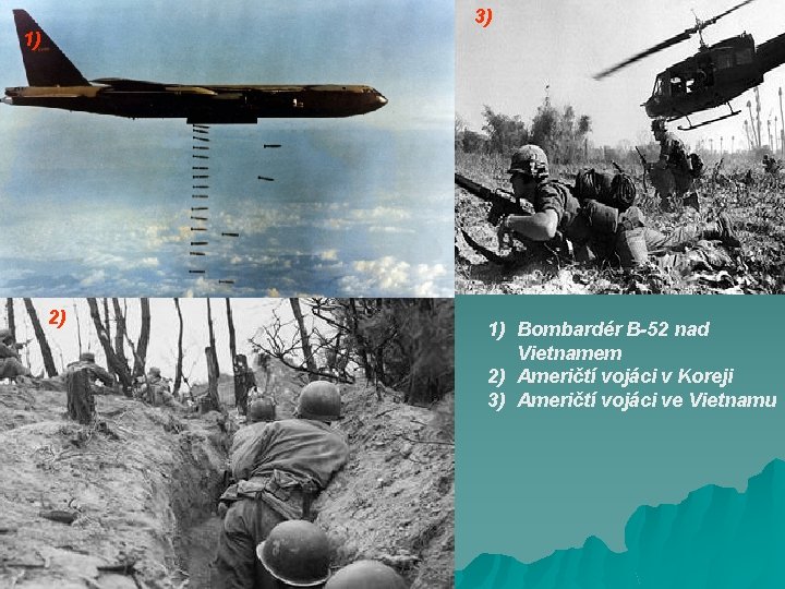 3) 1) 2) 1) Bombardér B-52 nad Vietnamem 2) Američtí vojáci v Koreji 3)