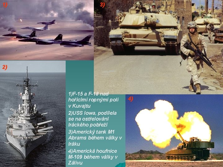 1) 3) 2) 1)F-15 a F-18 nad hořícími ropnými poli v Kuvajtu 2)USS Iowa,