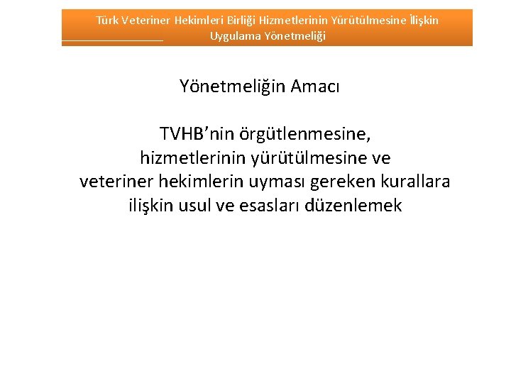 Türk Veteriner Hekimleri Birliği Hizmetlerinin Yürütülmesine İlişkin Uygulama Yönetmeliğin Amacı TVHB’nin örgütlenmesine, hizmetlerinin yürütülmesine