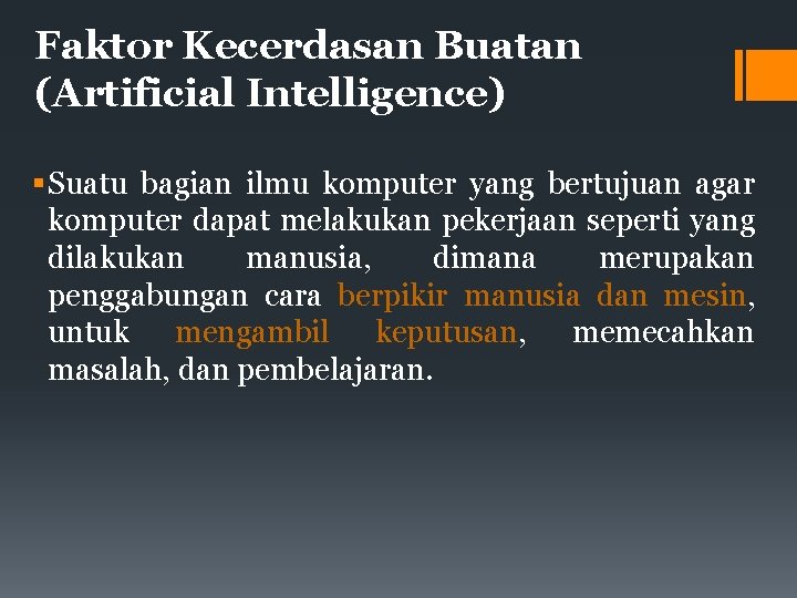 Faktor Kecerdasan Buatan (Artificial Intelligence) Suatu bagian ilmu komputer yang bertujuan agar komputer dapat