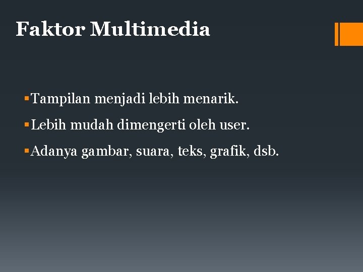 Faktor Multimedia Tampilan menjadi lebih menarik. Lebih mudah dimengerti oleh user. Adanya gambar, suara,