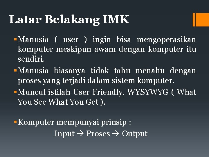 Latar Belakang IMK Manusia ( user ) ingin bisa mengoperasikan komputer meskipun awam dengan