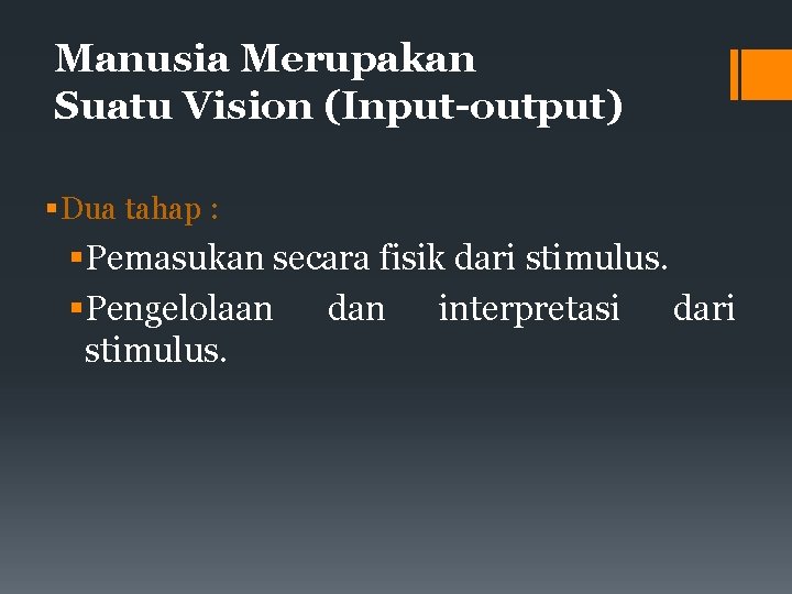 Manusia Merupakan Suatu Vision (Input-output) Dua tahap : Pemasukan secara fisik dari stimulus. Pengelolaan