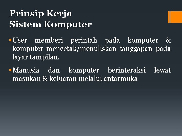 Prinsip Kerja Sistem Komputer User memberi perintah pada komputer & komputer mencetak/menuliskan tanggapan pada