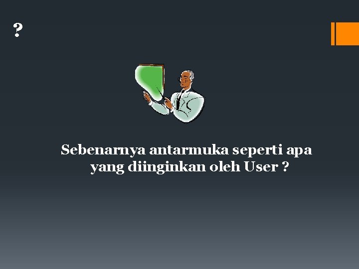 ? Sebenarnya antarmuka seperti apa yang diinginkan oleh User ? 