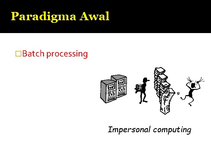 Paradigma Awal �Batch processing Impersonal computing 