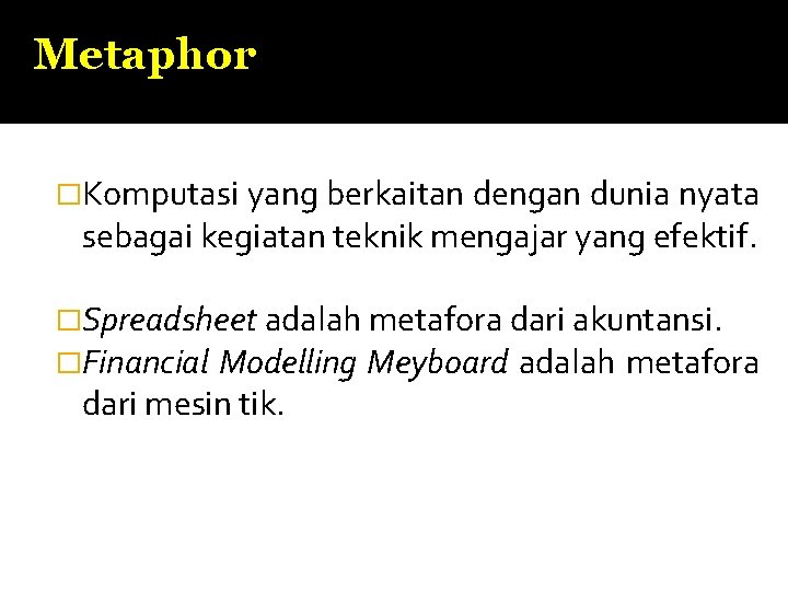 Metaphor �Komputasi yang berkaitan dengan dunia nyata sebagai kegiatan teknik mengajar yang efektif. �Spreadsheet