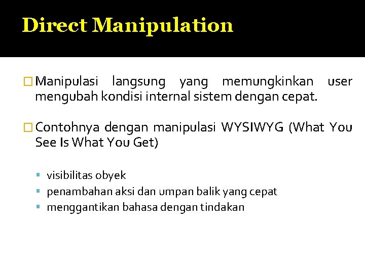 Direct Manipulation � Manipulasi langsung yang memungkinkan user mengubah kondisi internal sistem dengan cepat.